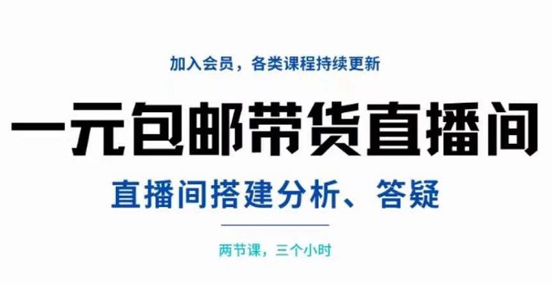 一元包邮带货直播间搭建，两节课三小时，搭建、分析、答疑-搜易资源网