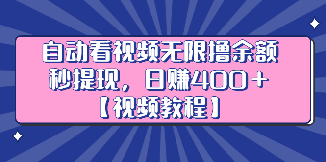 自动看视频无限撸余额秒提现，日赚400＋【视频教程】-搜易资源网