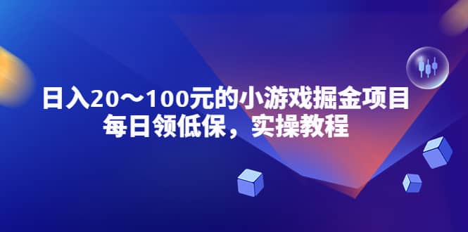 小游戏掘金项目，每日领低保，实操教程-搜易资源网