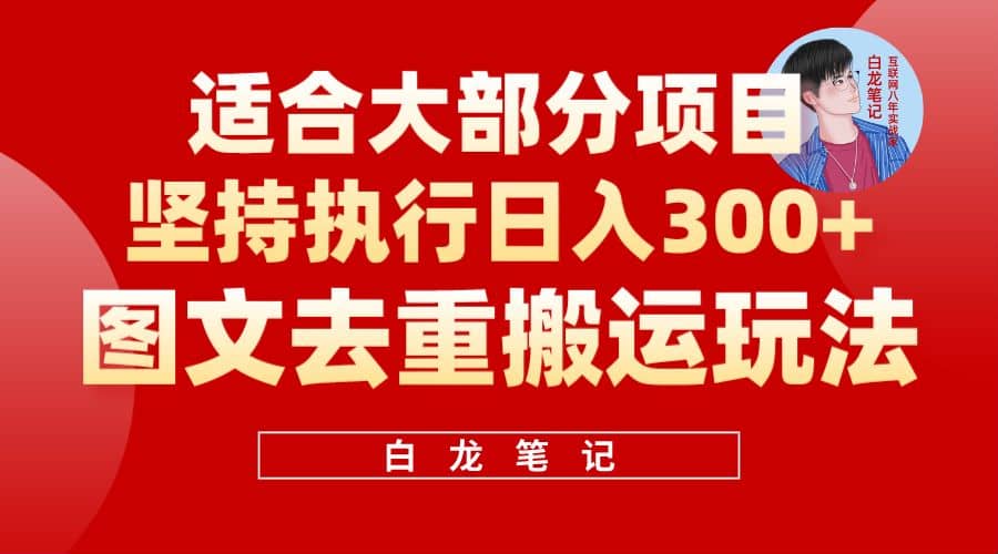 【白龙笔记】图文去重搬运玩法，坚持执行日入300+，适合大部分项目（附带去重参数）-搜易资源网