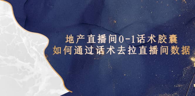 地产-直播间0-1话术胶囊，知道怎么通过话术去拉直播间数据-搜易资源网