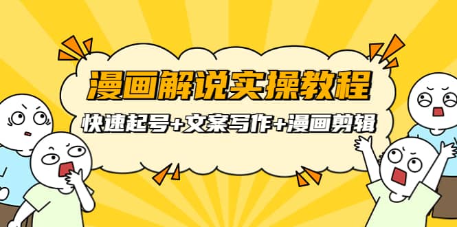 漫画解说实操教程：快速起号+文案写作+漫画剪辑（全部流程）-搜易资源网