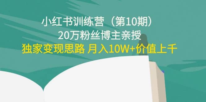 小红书训练营（第10期）20万粉丝博主亲授：独家变现思路-搜易资源网
