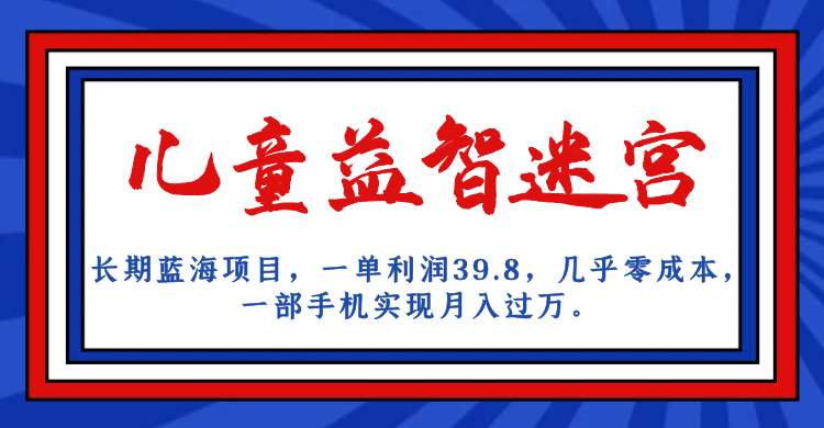 长期蓝海项目 儿童益智迷宫 一单利润39.8 几乎零成本 一部手机实现月入过万-搜易资源网