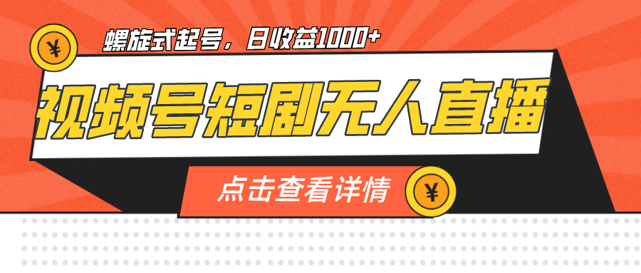 视频号短剧无人直播，螺旋起号，单号日收益1000+-搜易资源网