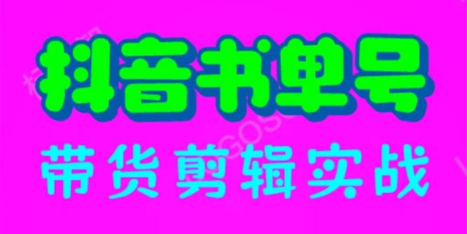 抖音书单号带货剪辑实战：手把手带你 起号 涨粉 剪辑 卖货 变现（46节）-搜易资源网
