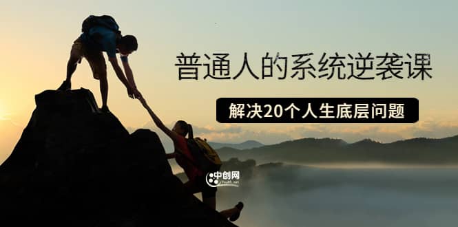 普通人的系统逆袭课：如何成功 如何赚钱 等！解决20个人生底层问题-搜易资源网