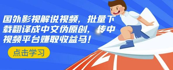 国外影视解说视频，批量下载翻译成中文伪原创，传中视频平台赚取收益-搜易资源网
