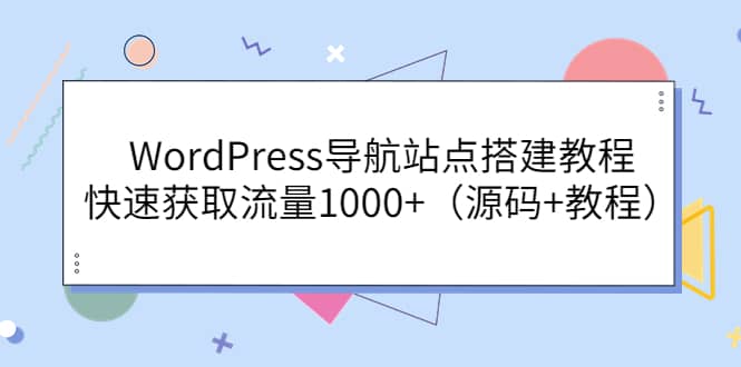 WordPress导航站点搭建教程，快速获取流量1000+（源码+教程）-搜易资源网