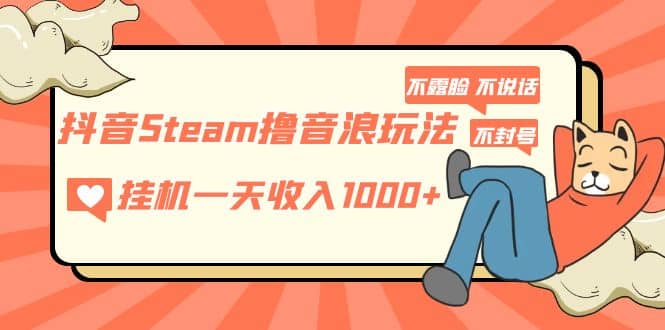 抖音Steam撸音浪玩法 不露脸 不说话 不封号 社恐人群福音-搜易资源网