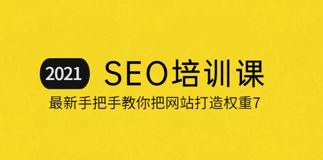 2021最新SEO培训：手把手教你把网站打造权重7，轻松月入3万（无水印）-搜易资源网