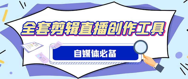 外面收费988的自媒体必备全套工具，一个软件全都有了【永久软件+详细教程】-搜易资源网
