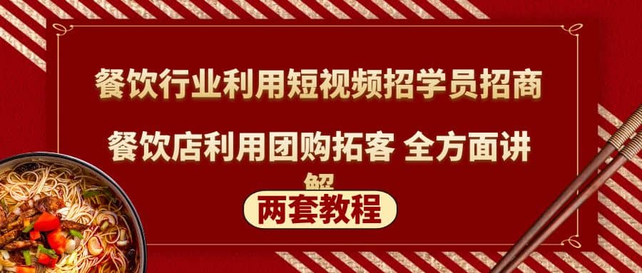 餐饮行业利用短视频招学员招商+餐饮店利用团购拓客 全方面讲解(两套教程)-搜易资源网