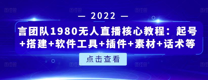 言团队1980无人直播核心教程：起号+搭建+软件工具+插件+素材+话术等等-搜易资源网