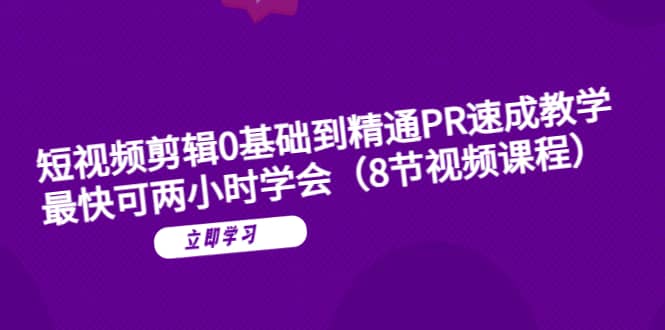 短视频剪辑0基础到精通PR速成教学：最快可两小时学会（8节视频课程）-搜易资源网