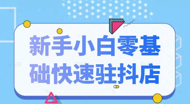 抖音小店新手小白零基础快速入驻抖店100%开通（全套11节课程）-搜易资源网