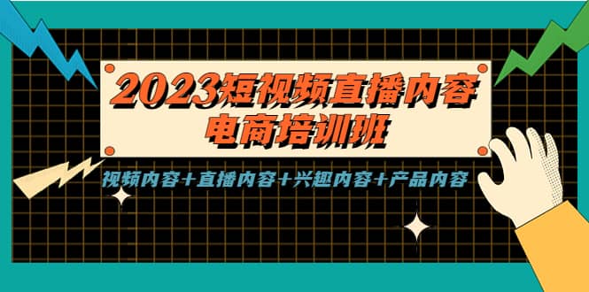 2023短视频直播内容·电商培训班，视频内容+直播内容+兴趣内容+产品内容-搜易资源网