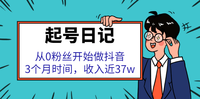 起号日记：从0粉丝开始做抖音，3个月时间，收入近37w-搜易资源网
