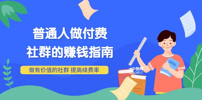 男儿国付费文章《普通人做付费社群的赚钱指南》做有价值的社群，提高续费率-搜易资源网