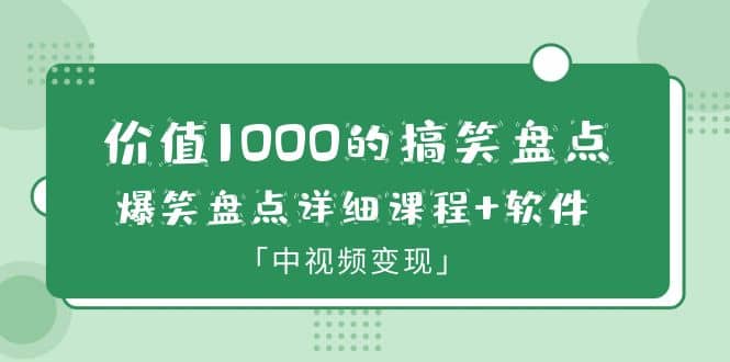 价值1000的搞笑盘点大V爆笑盘点详细课程+软件，中视频变现-搜易资源网