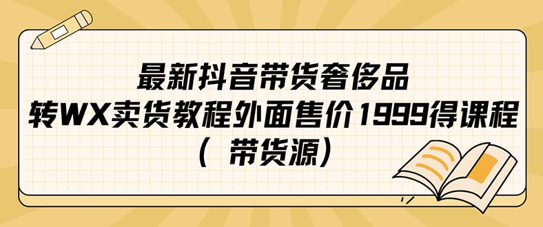 最新抖音奢侈品转微信卖货教程外面售价1999的课程（带货源）-搜易资源网