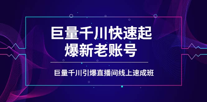 如何通过巨量千川快速起爆新老账号，巨量千川引爆直播间线上速成班-搜易资源网
