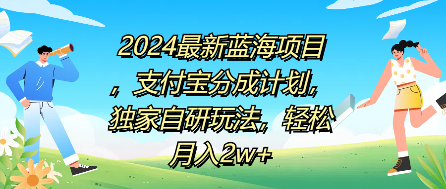 2024最新蓝海项目，支付宝分成计划，独家自研玩法，轻松月入2w+-搜易资源网