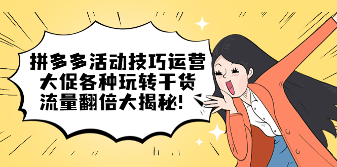 拼多多活动技巧运营：大促各种玩转干货，流量翻倍大揭秘-搜易资源网