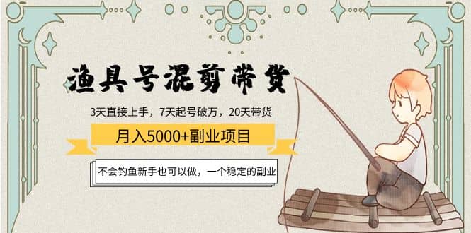 渔具号混剪带货项目：新手也可以做，一个稳定的副业-搜易资源网