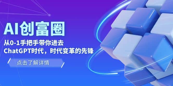 AI·创富圈，从0-1手把手带你进去ChatGPT时代，时代变革的先锋-搜易资源网