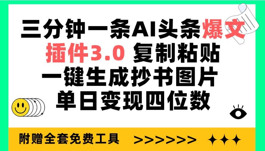 三分钟一条AI头条爆文，插件3.0 复制粘贴一键生成抄书图片 单日变现四位数-搜易资源网