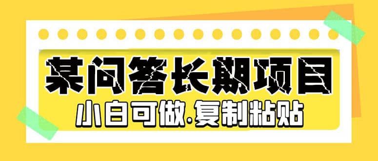 某问答长期项目，简单复制粘贴，小白可做-搜易资源网