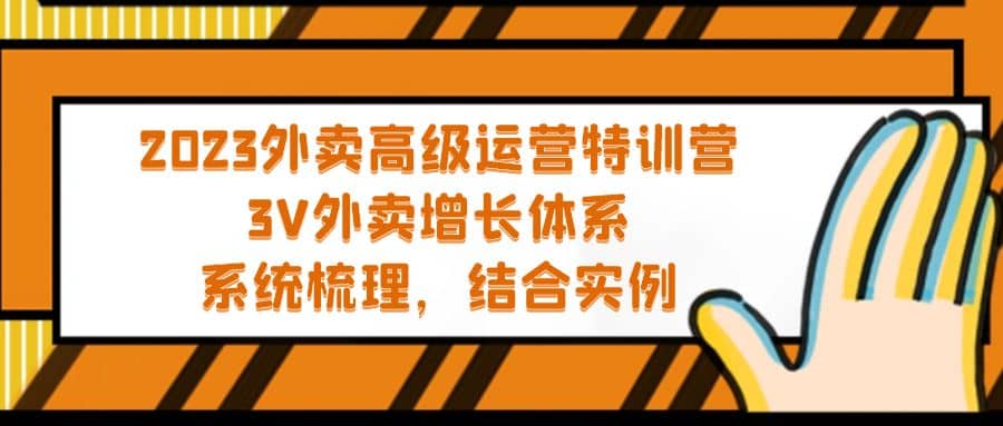 2023外卖高级运营特训营：3V外卖-增长体系，系统-梳理，结合-实例-搜易资源网