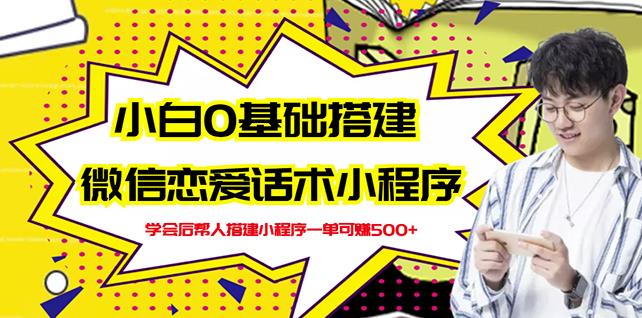 新手0基础搭建微信恋爱话术小程序，一单赚几百【视频教程+小程序源码】-搜易资源网