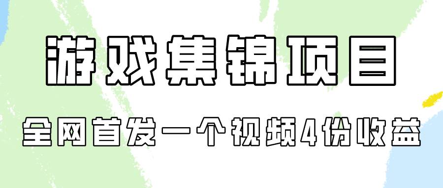 游戏集锦项目拆解，全网首发一个视频变现四份收益-搜易资源网