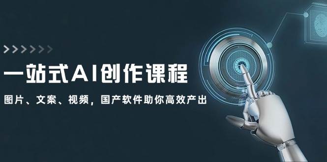 一站式AI创作课程：图片、文案、视频，国产软件助你高效产出-搜易资源网