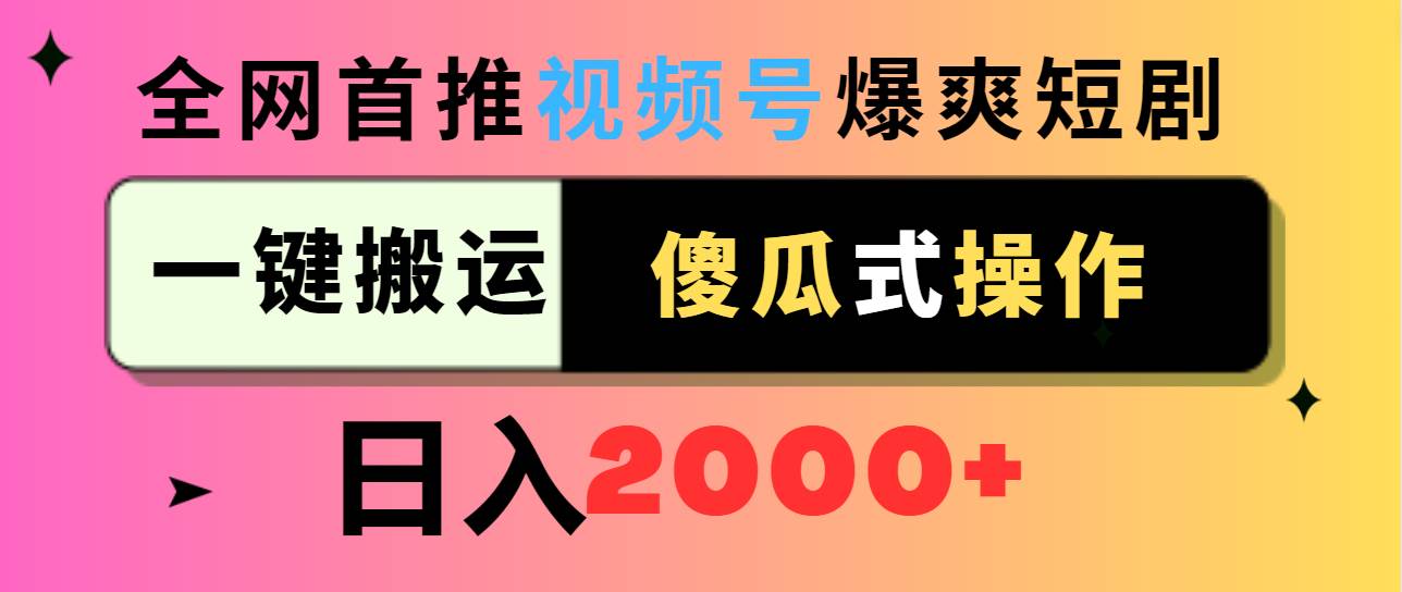 视频号爆爽短剧推广，一键搬运，傻瓜式操作，日入2000+-搜易资源网