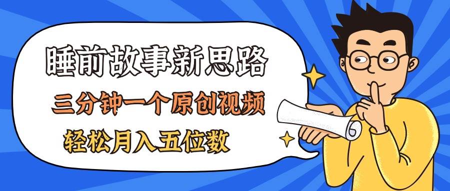 AI做睡前故事也太香了，三分钟一个原创视频，轻松月入五位数-搜易资源网