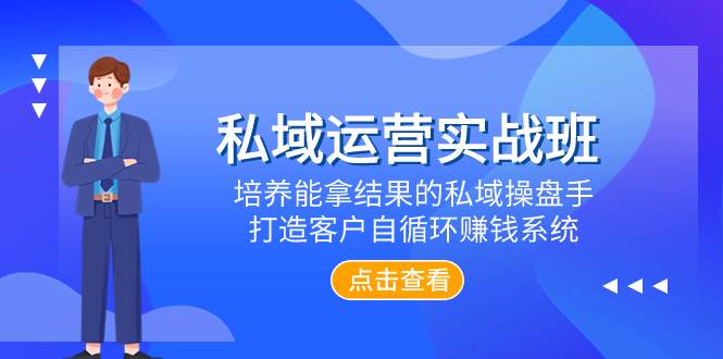 私域运营实战班，培养能拿结果的私域操盘手，打造客户自循环赚钱系统-搜易资源网
