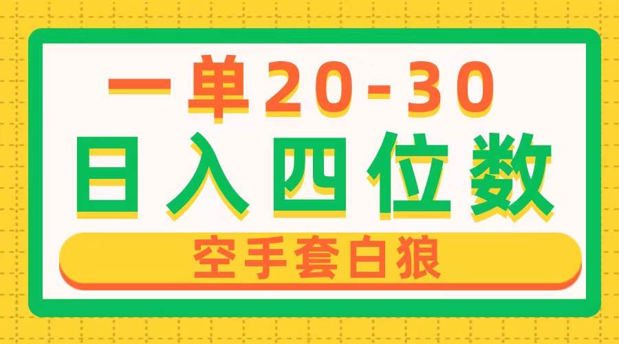 一单利润20-30，日入四位数，空手套白狼，只要做就能赚，简单无套路-搜易资源网