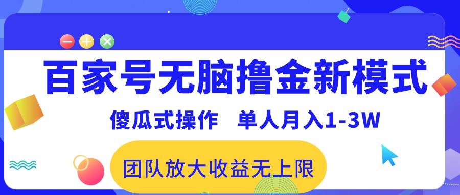 百家号无脑撸金新模式，傻瓜式操作，单人月入1-3万！团队放大收益无上限！-搜易资源网