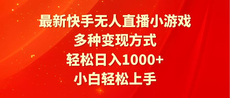 最新快手无人直播小游戏，多种变现方式，轻松日入1000+小白轻松上手-搜易资源网