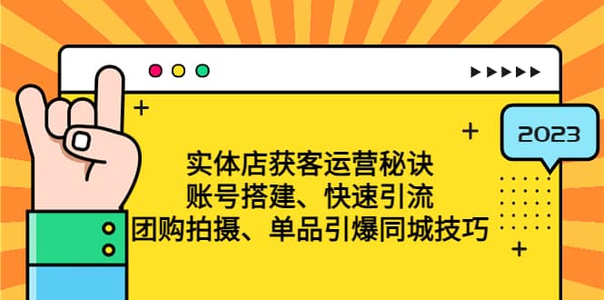实体店获客运营秘诀：账号搭建-快速引流-团购拍摄-单品引爆同城技巧 等等-搜易资源网