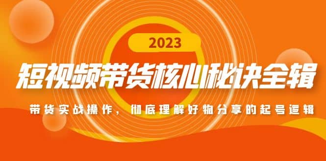 短视频带货核心秘诀全辑：带货实战操作，彻底理解好物分享的起号逻辑-搜易资源网