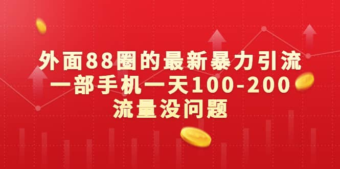 外面88圈的最新暴力引流，一部手机一天100-200流量没问题-搜易资源网