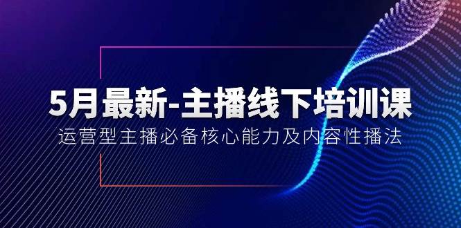5月最新-主播线下培训课【40期】：运营型主播必备核心能力及内容性播法-搜易资源网