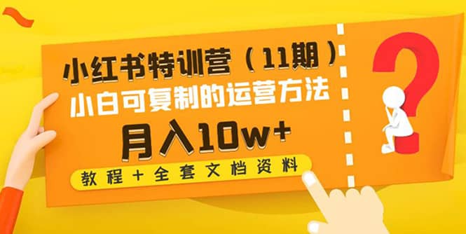 小红书特训营（11期）小白可复制的运营方法（教程+全套文档资料)-搜易资源网