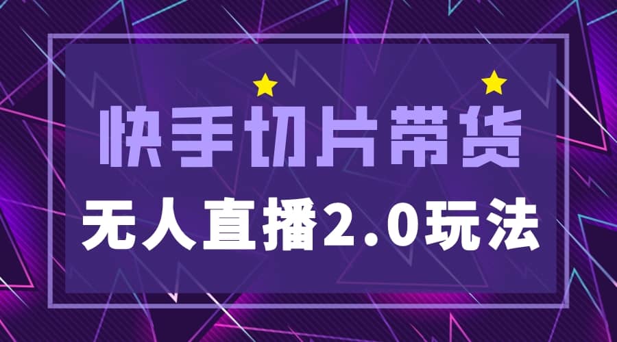 快手网红切片2.0无人直播玩法保姆级教程-搜易资源网