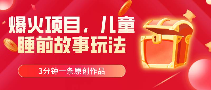 爆火项目，儿童睡筋故事玩法，3分钟一条原创作品-搜易资源网