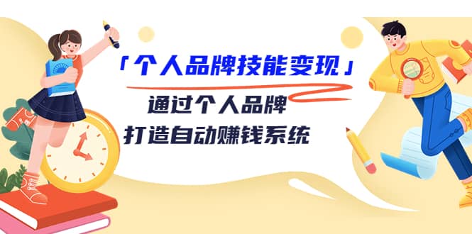 「个人品牌技能变现」通过个人品牌-打造自动赚钱系统（29节视频课程）-搜易资源网